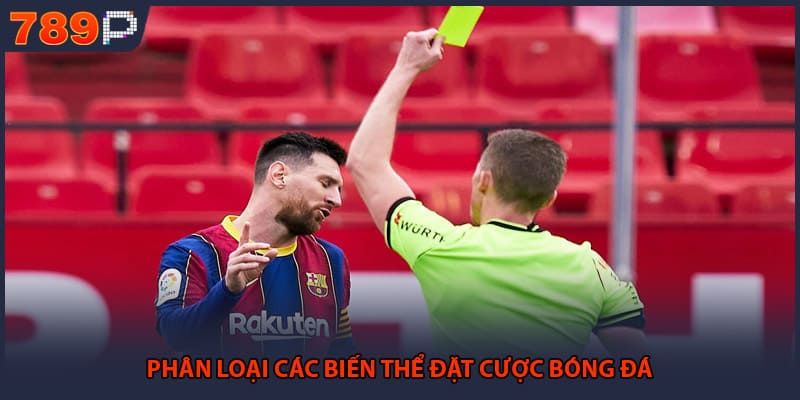 Kèo Thẻ Phạt - Những Chiến Thuật Đầu Tư Hiệu Quả Nhất 2 Phân loại các biến thể đặt cược bóng đá