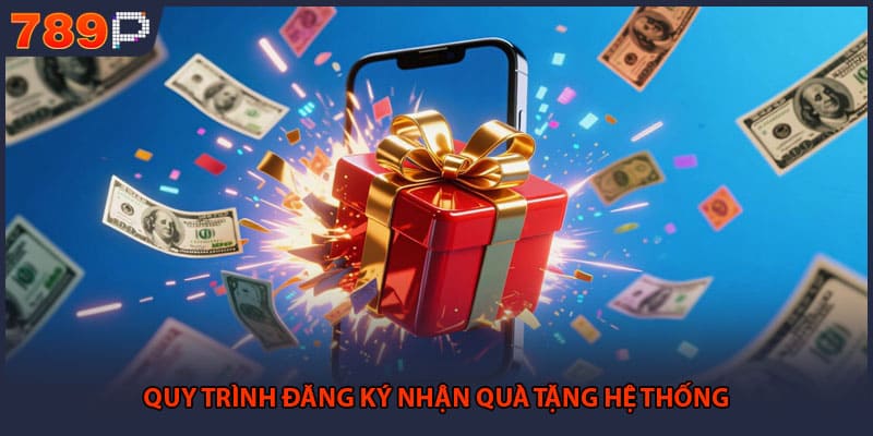 Khuyến Mãi 789P - Những Bí Mật Nhận Thưởng Cực Khủng 2 Quy trình đăng ký nhận quà tặng hệ thống